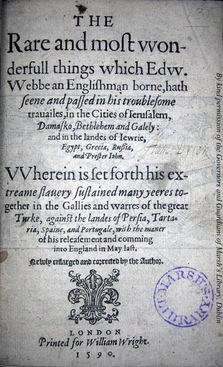 Edward Webbe's The rare and most wonderfull things which Edw. Webbe an Englishman borne, hath seene and passed in his troublesome travailes