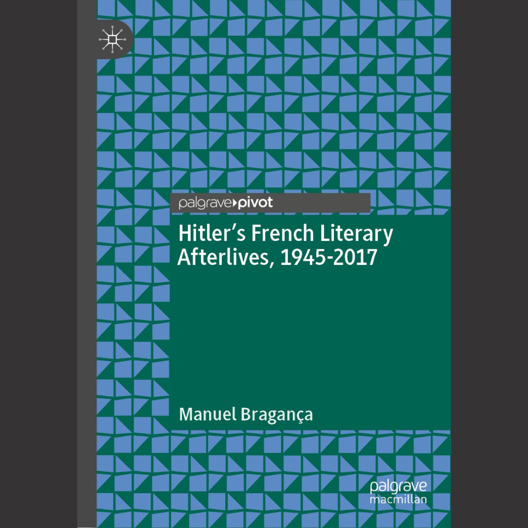 [BOOK] Manu Braganca | Hitler's French literary afterlives, 1945-2017 | 11 September 2019