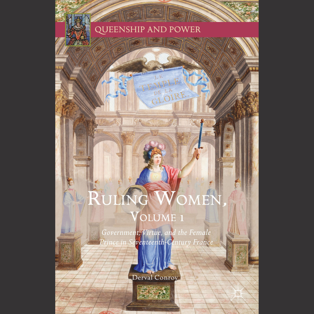 [BOOK] Derval Conroy | Ruling Women. Vol 1. Government, Virtue and the Female Prince in Seventeenth-Century France | 1 January 2016 | Palgrave Macmillann.