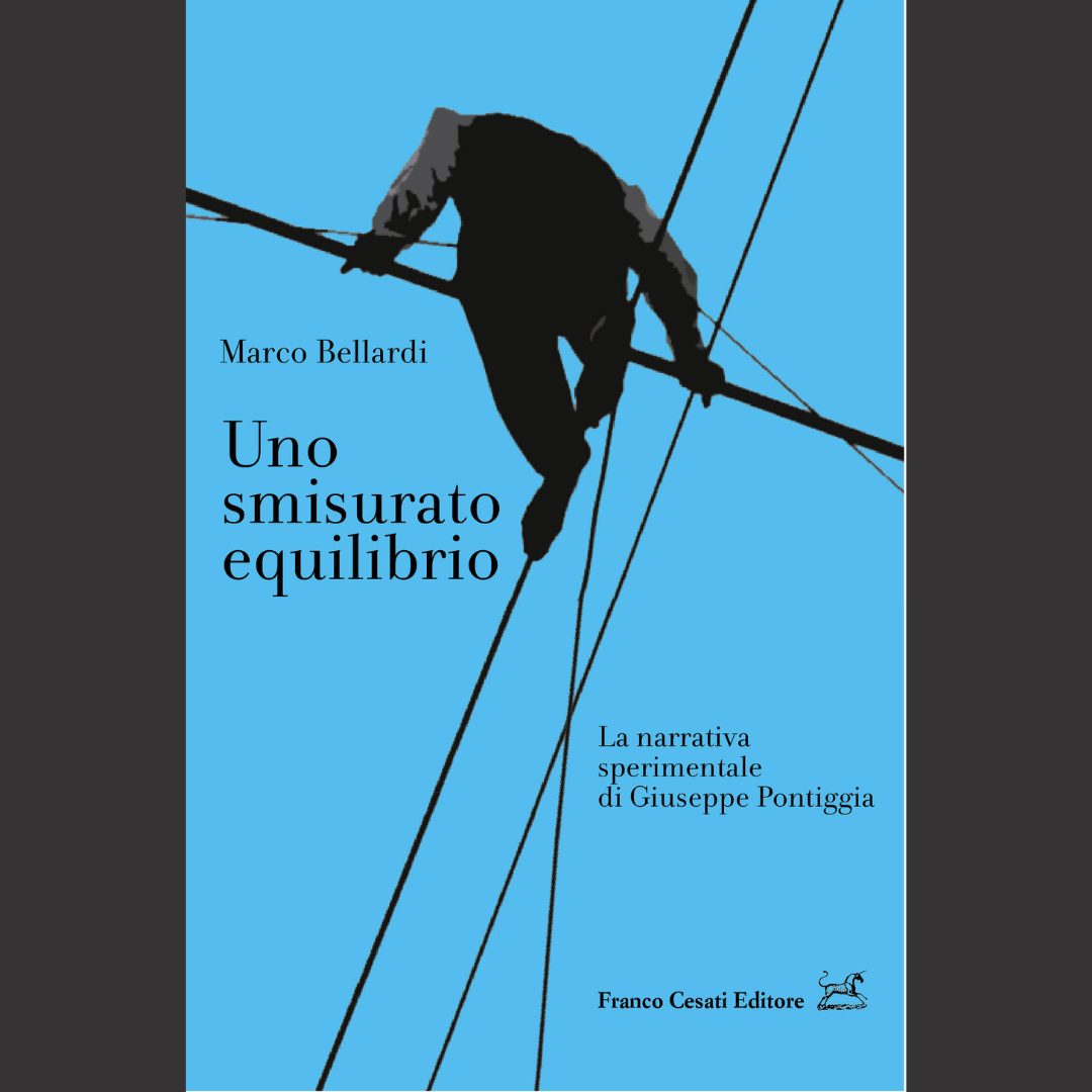 [BOOK] Marco Bellardi | Uno smisurato equilibrio. La narrativa sperimentale di Giuseppe Pontiggia | 2014 | Franco Cesati