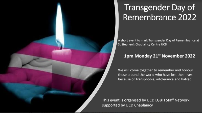 Invitation to a short UCD event to mark TDoR 2022 at 1pm, Monday 21st November at UCD Chapel. Contact lgbtnetwork@ucd.ie for more information.