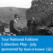Tour National Folklore Collection - May-July - sponsored by Bank of Ireland
