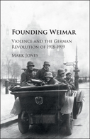 Founding Weimar. Violence and the German Revolution of 1918-19